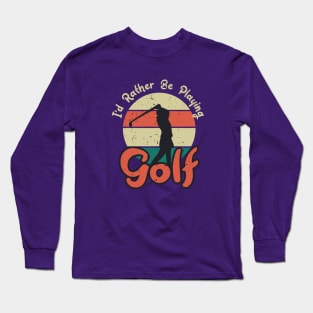 I d rather be playing golf Long Sleeve T-Shirt